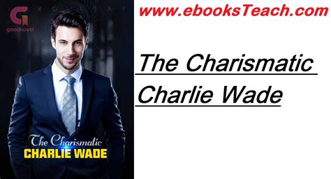 Kelly shook her head with a smile and said, I won't go over there, you guys go back to your rooms and clean up first,. . The charismatic charlie wade all chapters free download